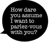 experimental_jetset How dare you assume I want to parlez-vous with you?